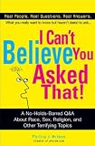 I Can`t Believe You Asked That!: The Ultimate Q&A about Race, Sex, Religion, and Other Terrifying Topics