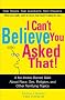 I Can't Believe You Asked That!: The Ultimate Q&A about Race, Sex, Religion, and Other Terrifying Topics