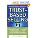 Trust-Based Selling: Using Customer Focus and Collaboration to Build Long-Term Relationships