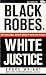 Black Robes, White Justice: Why Our Legal System Doesn't Work for Blacks
