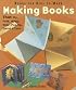 Making Books That Fly, Fold, Wrap, Hide, Pop Up, Twist & Turn: Books for Kids to Make