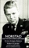 Norstad: Cold War NATO Supreme Commander - Airman, Strategist, Diplomat