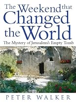The Weekend That Changed the World: The Mystery of Jerusalem's Empty Tomb