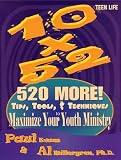 10 X 52 : 520 More Tips, Tools, and Techniques to Maximize Your Youth Ministry