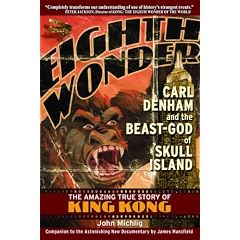 Eighth Wonder: Carl Denham and the Beast-God of Skull Island -- The Amazing True Story of King Kong