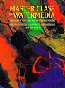 Master Class in Watermedia: Techniques in Traditional and Experimental Painting