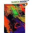 Master Class in Watermedia: Techniques in Traditional and Experimental Painting