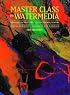 Master Class in Watermedia: Techniques in Traditional and Experimental Painting
