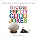 A Few More Pretty Good Jokes