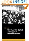 The Trading Crowd: An Ethnography of the Shanghai Stock Market (Cambridge Studies in Social and Cultural Anthropology)