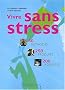 Vivre sans stress : 50 m�thodes, 250 produits, 200 adresses