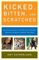 Kicked, Bitten, and Scratched: Life and Lessons at the World's Premier School for Exotic Animal Trainers