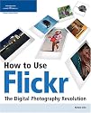 How to Use Flickr: The Digital Photography Revolution