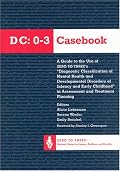 The Dc 0-3 Casebook: A Guide to the Use of Zero to Three's Diagnostic Classification of Mental Health & Developmental Disorders of Infancy & Early Childhood in Assessment