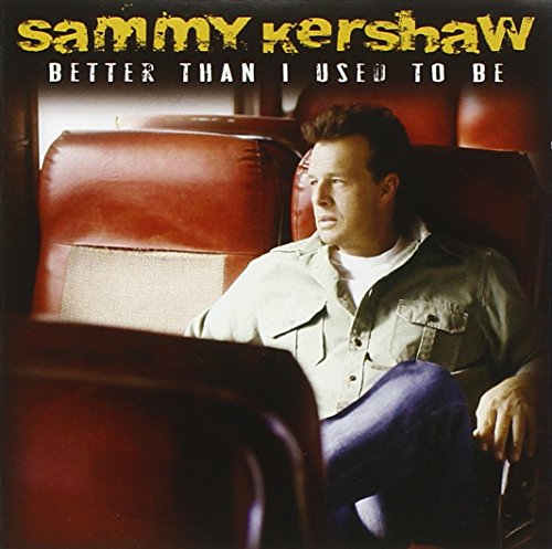 SAMMY KERSHAW - Better Than I Used To Be Lyrics - Zortam Music