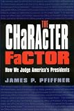 The Character Factor: How We Judge America`s Presidents (The Presidency and Leadership, No. 18)