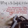Rotting in the Bangkok Hilton: The Gruesome True Story of a Man Who Survived Thailand's Deadliest Prison