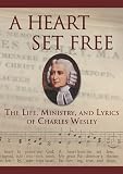 A Heart Set Free: Charles Wesley