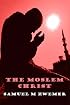 The Moslem Christ: The Truth to Christ's Person & Mission can be shown to all those in Islam from their own Quran