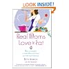 Real Moms Love to Eat: How to Conduct a Love Affair with Food, Lose Weight and Feel Fabulous