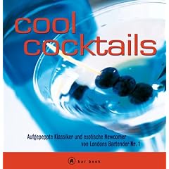 Cool Cocktails. Aufgepeppte Klassiker und exotische Newcomer...