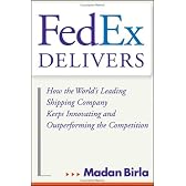 FedEx Delivers: How the World's Leading Shipping Company Keeps Innovating and Outperforming the Competition