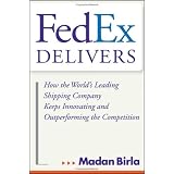 FedEx Delivers: How the World's Leading Shipping Company Keeps Innovating and Outperforming the Competition