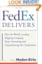 FedEx Delivers: How the World's Leading Shipping Company Keeps Innovating and Outperforming the Competition