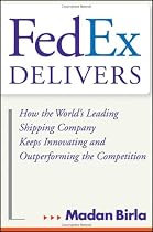 FedEx Delivers: How the World's Leading Shipping Company Keeps Innovating and Outperforming the Competition