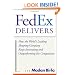 The FedEx Delivers: How the World's Leading Shipping Company Keeps Innovating and Outperforming the Competition