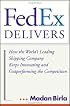 FedEx Delivers: How the World's Leading Shipping Company Keeps Innovating and Outperforming the Competition