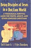 Being Disciples of Jesus in a Dot.Com World: A Theological Survival Guide for Youth, Adults, and Other Confused Christians