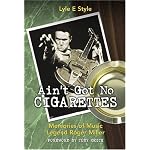 Ain't Got No Cigarettes: Memories of Music Legend Roger Miller book cover