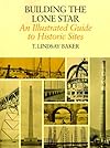 Building the Lone Star: An Illustrated Guide to Historic Sites (Centennial Series of the Association of Former Students Texas A & M University)