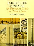 Building the Lone Star: An Illustrated Guide to Historic Sites (Centennial Series of the Association of Former Students Texas A & M University)