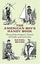 The American Boy's Handy Book: Turn-of-the-Century Classic of Crafts and Activities (Dover Value Editions)