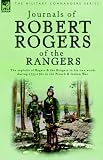 Journals of Robert Rogers of the Ranges: The Exploits of Rogers and the Rangers in His Own Words During 1755-1761 in the French and Indian War