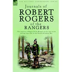 Journals of Robert Rogers of the Ranges: The Exploits of Rogers and the Rangers in His Own Words During 1755-1761 in the French and Indian War