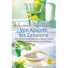 Von Absinth bis Zabaione: Wie Speisen und Getr�nke zu ihrem Namen kamen und andere kuriose Geschichten