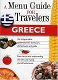 GREECE - A MENU GUIDE FOR TRAVELERS : An indispensable gastronomic dictionary, phrasebook, and guide.