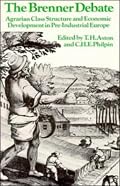 The Brenner Debate: Agrarian Class Structure and Economic Development in Pre-industrial Europe (Past and Present Publications)