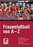 Frauenfußball von A-Z: Das Lexikon für den deutschen Frauenfußball. Spielerinnen, Vereine und Rekorde. Viele Hintergrundgeschichten