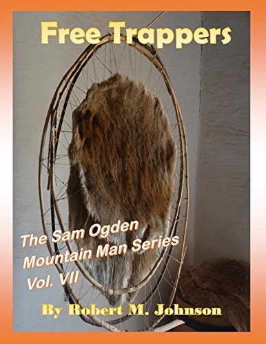 Free Trappers: The Sam Ogden Mountain Man Series Vol. VII