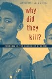Why Did They Kill?: Cambodia in the Shadow of Genocide (California Series in Public Anthropology, 11)