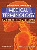 Workbook for Ehrlich Schroeder s Medical Terminology for Health Professions, 6th
