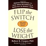 Flip the Switch, Lose the Weight: Proven Strategies to Fuel Your Metabolism and Burn Fat 24 Hours a Day [Paperback]