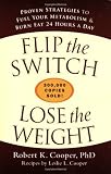 Flip the Switch, Lose the Weight: Proven Strategies to Fuel Your Metabolism and Burn Fat 24 Hours a Day