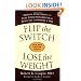 Flip the Switch, Lose the Weight: Proven Strategies to Fuel Your Metabolism and Burn Fat 24 Hours a Day