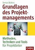Grundlagen des Projektmanagements: Methoden, Techniken und Tools für Projektleiter