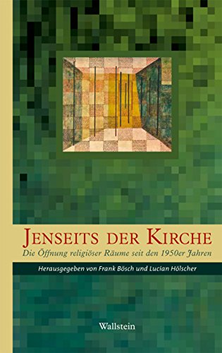 Jenseits der Kirche: Die Öffnung religiöser Räume seit den 1950er Jahren (Geschichte der Religion in der Neuzeit) (German Edition)